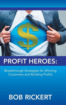 Profit Heroes: Breakthrough Strategies for Winning Customers and Building Profits : 9781491846360