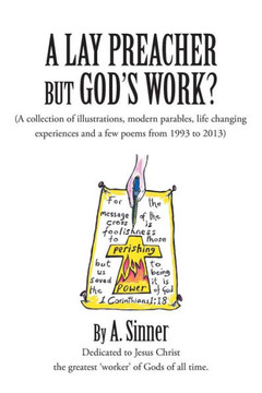 A Lay Preacher But God's Work?: (A Collection of Illustrations, Life Changing Experiences and Even a Few Poems from 1993 to 2013) : 9781491877142 A Lay Preacher But God's Work?: (A Collection of Illustrations, Life Changing Experiences and Even a Few Poems from 1993 to 2013) : 9781491877142