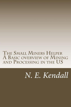 The Small Miners Helper: A Basic Overview of Mining and Processing in the US