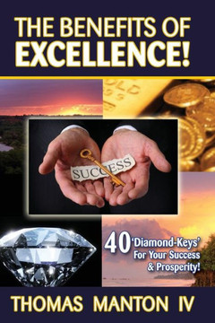 The Benefits of Excellence!: 40 'Diamond-Keys' For Your Success & Prosperity!