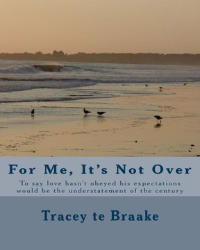 For Me, It's Not Over: To say love hasn't obeyed his expectations would be the understatement of the century