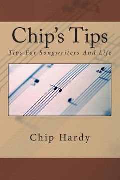 Chip's Tips: Tips For Songwriters And Life