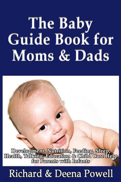 The Baby Guide Book for Moms & Dads: Development, Nutrition, Feeding, Sleep, Health, Talking, Education & Child Care Help for Parents - Infants, Baby : 9781492167907