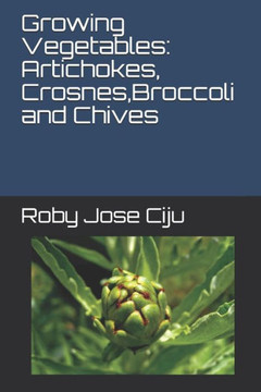 Growing Vegetables: Artichokes, Crosnes, Broccoli and Chives