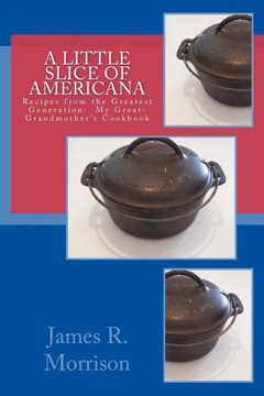 A Little Slice of Americana: Recipes from the Greatest Generation: My Great-Grandmother's Cookbook
