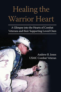 Healing the Warrior Heart: A Glimpse into the Hearts of Combat Veterans and their Supporing Loved Ones