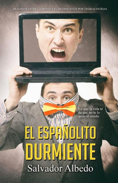 El Españolito Durmiente: Lo Que La Vida Te Da Que No Te Lo Quite El Miedo (Diálogos Entre La Mente Y El Inconsciente Por Tierras Patrias) (Spanish Edition)