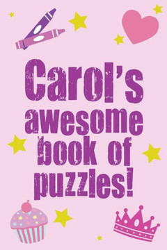 Carol's Awesome Book Of Puzzles!: Children's puzzle book containing 20 unique personalised puzzles as well as 80 other fun puzzles
