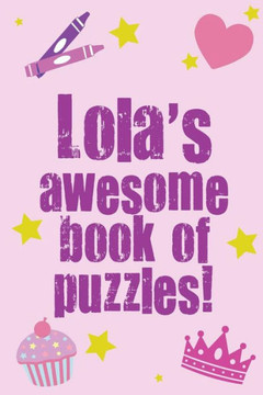 Lola's Awesome Book Of Puzzles!: Children's puzzle book containing 20 unique personalised puzzles as well as 80 other fun puzzles