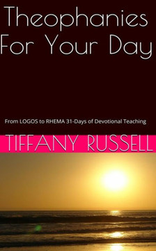 Theophanies For Your Day: From Logos to Rhema: 31 Days of Devotional Teaching