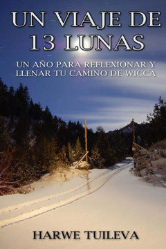 Un Viaje De 13 Lunas: Un Año Para Reflexionar Y Llenar Tu Camino De Wicca (Spanish Edition)