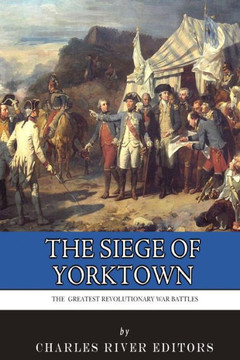 The Greatest Revolutionary War Battles: The Siege of Yorktown
