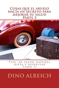 Cosas que el abuelo hacNa en secreto para mejorar su salud 2: 'Tips' de salud natural, dieta y bienestar Tomo II