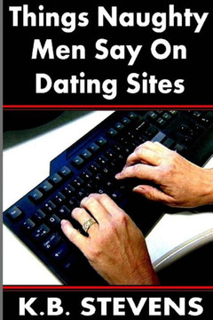 Things Naughty Men Say On Dating Sites