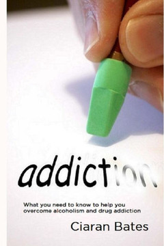 Addiction: What you need to know to help you overcome alcoholism and drug addiction
