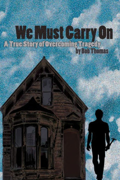 We Must Carry On: A True Story of Overcoming Tragedy