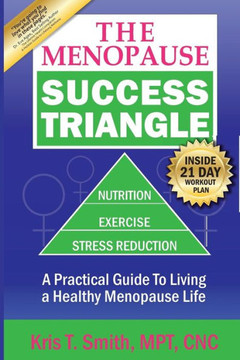 The Menopause Success Triangle: A Practical Guide to Living a Healthy, Happy Menopause Life