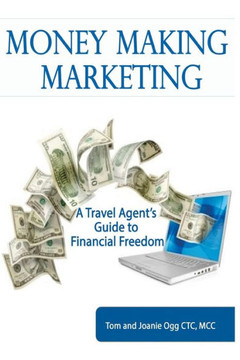 Money Making Marketing: a Travel Agent's Guide to Financial Freedom