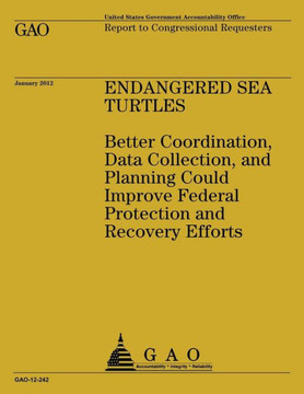Endagered Sea Turtles: Better Coordination, Data Collection, and Planning Could Improve Federal Protection and Recovering Efforts