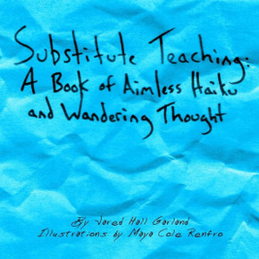 Substitute Teaching: A Book of Aimless Haiku and Wandering Thought
