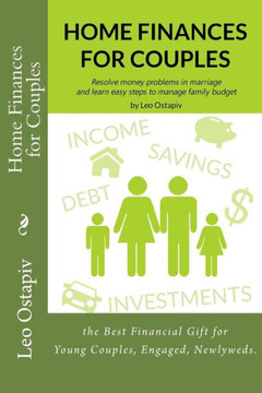 Home Finances for Couples: Resolve Money Problems in Marriage and Learn Easy Steps to Manage your Family Budget