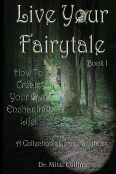 Live Your Fairytale: How To Create Your Own Enchanting Life
