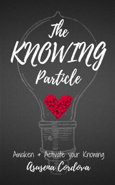 The Knowing Particle: Awaken & Activate Your Knowing