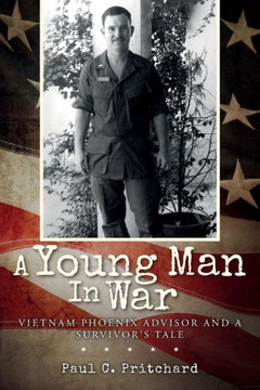 A Young Man In War: Vietnam Phoenix Advisor and A Survivor's Tale