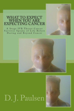 What to Expect When You Are Expecting Cancer: A Stage IVB Throat Cancer Survivor Speaks of Life Before During and Beyond Cancer - Large Print