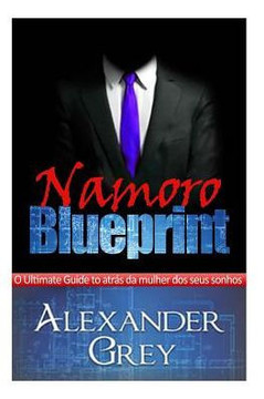 Namoro Blueprint: Um Guia Detalhado Sobre Como Atrair E Manter As Mulheres Dos Seus Sonhos. (Portuguese Edition)