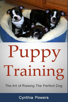 Puppy Training: The Art of Raising The Perfect Dog