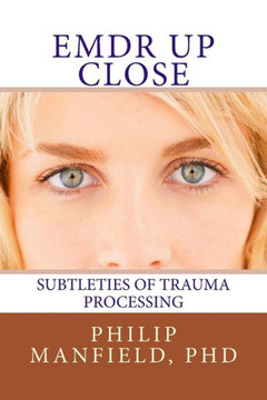 Emdr Up Close: Subtleties of Trauma Processing Emdr Up Close: Subtleties of Trauma Processing