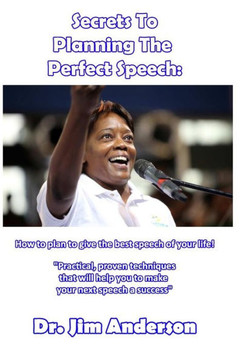 Secrets To Planning The Perfect Speech: How to plan to give the best speech of your life!