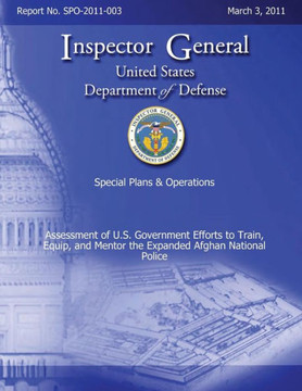 Special Plans & Operations Report No. SPO-2011-003 - Assessment of U.S. Government Efforts to Train, Equip, and Mentor the Expanded Afghan National Po