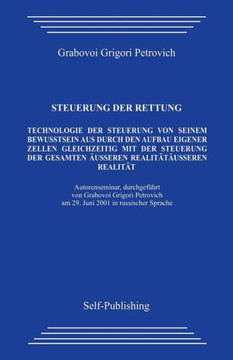 Steuerung Der Rettung.: Technologie Zur Steuerung Des Aufbaus Der Eigenen Zellen Aus Dem Eigenen Bewusstsein Heraus Mit Gleichzeitiger Steueru