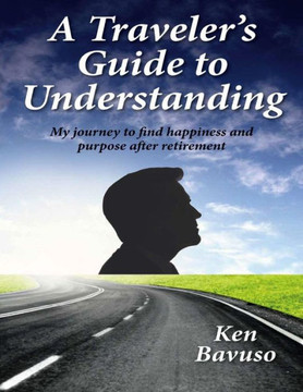 A traveler's guide to understanding: My journey to find happiness and purpose after retirement