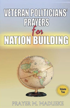 Prayers for Political Excellence and Veteran politicians: Prayers for Nation Building Vol. 2