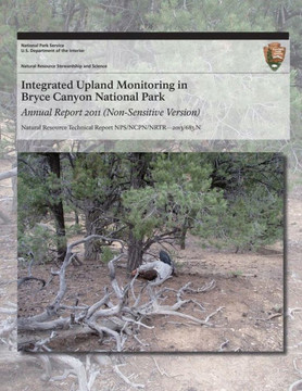 Integrated Upland Monitoring in Bryce Canyon National Park Annual Report 2011 (Non-Sensitive Version)