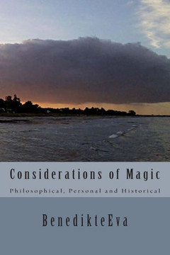 Considerations of Magic: Philosophical, Personal and Historical Considerations of Magic: Philosophical, Personal and Historical