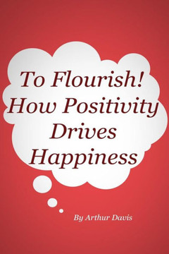 To Flourish: How Positivity Drives Happiness