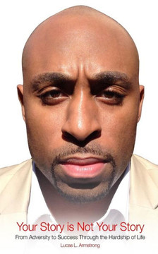 Your Story is Not Your Story: From Adversity To Success Through The Hardship Of Life