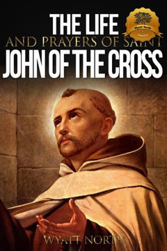 The Life and Prayers of Saint John of the Cross