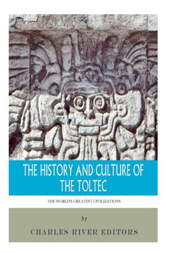 The World's Greatest Civilizations: The History and Culture of the Toltec