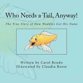 Who Needs A Tail, Anyway! : The True Story Of How Waddles Got His Name