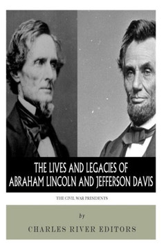 The Civil War Presidents: The Lives and Legacies of Abraham Lincoln and Jefferson Davis