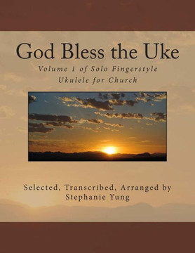 God Bless the Uke: Volume 1 of Solo Fingerstyle Ukulele for Church