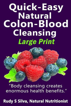 Quick-Easy Natural Colon-Blood Cleansing: Large Print: Body cleansing creates enormous health benefits - Large Print