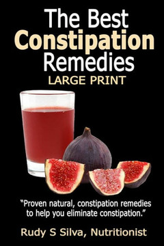 The Best Constipation Remedies: Large Print: Proven natural, constipation remedies to help you eliminate constipation - Large Print