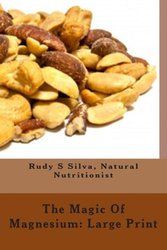 The Magic Of Magnesium: Large Print: Use Magnesium To Relax You and To Prevent Heart Attacks - Large Print
