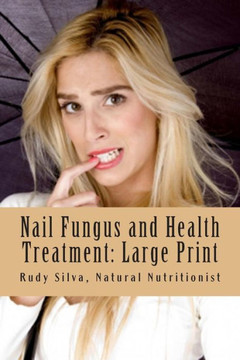Nail Fungus and Health Treatment: Large Print: Fix Your Fingernail's Health And Look Beautiful - Large Print